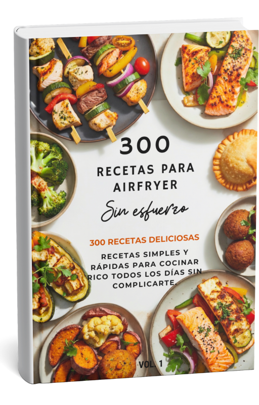 300 Recetas para Airfryer Sin Esfuerzo - Desayunos, Almuerzos, y Cenas Rápidas Sin Esfuerzo