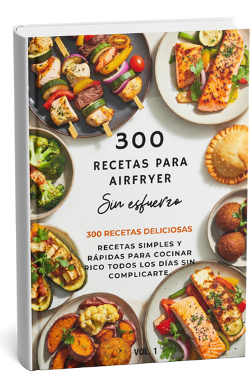 300 Recetas para Airfryer Sin Esfuerzo - Desayunos, Almuerzos, y Cenas Rápidas Sin Esfuerzo